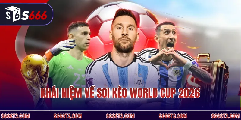 Khái niệm về soi kèo world cup 2026